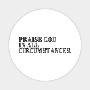 PRAISE GOD IN ALL CIRCUMSTANCES Magnet